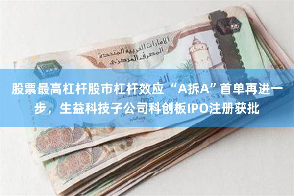 股票最高杠杆股市杠杆效应 “A拆A”首单再进一步，生益科技子公司科创板IPO注册获批