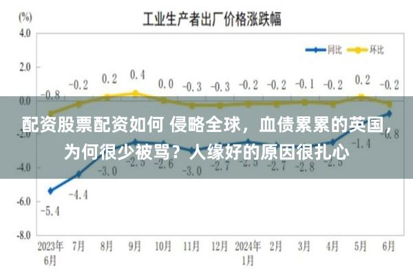 配资股票配资如何 侵略全球，血债累累的英国，为何很少被骂？人缘好的原因很扎心